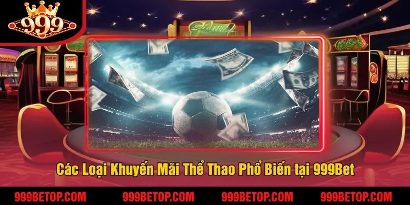 Khuyến Mãi Thể Thao 999Bet – Ưu Đãi Cho Tín Đồ Cá Cược! 2 Các Loại Khuyến Mãi Thể Thao Phổ Biến tại 999Bet