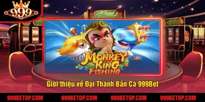 Đại Thánh Bắn Cá 999Bet - Trải Nghiệm Game Bắn Cá Hấp Dẫn 2 Giới thiệu về Đại Thánh Bắn Cá 999Bet