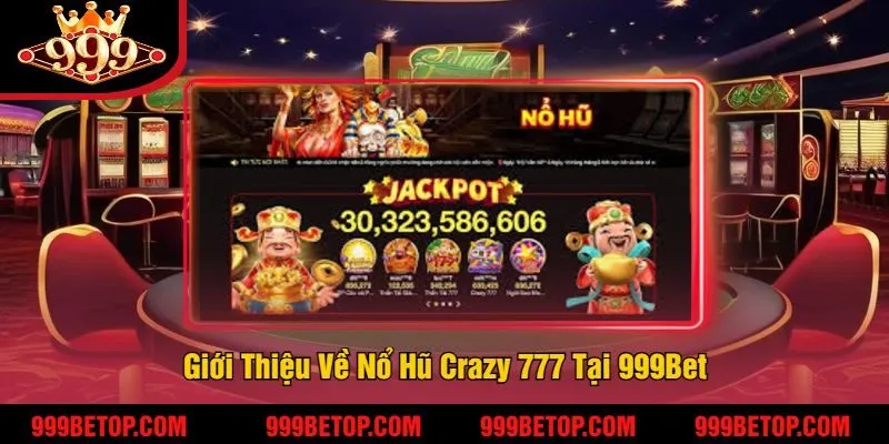 Nổ Hũ Crazy 777 – Quay Hũ Siêu Tốc, Trúng Thưởng Khủng! 2 Giới Thiệu Về Nổ Hũ Crazy 777 Tại 999Bet