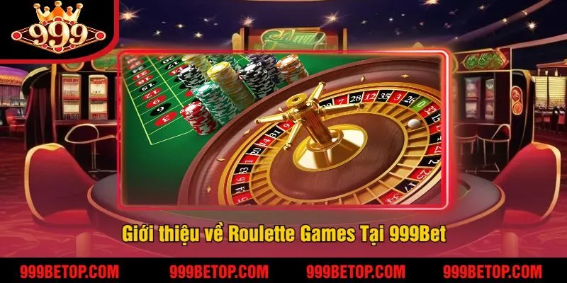 Roulette Games 999Bet – Quay Số May Mắn, Cược Là Thắng! 2 Giới thiệu về Roulette Games Tại 999Bet