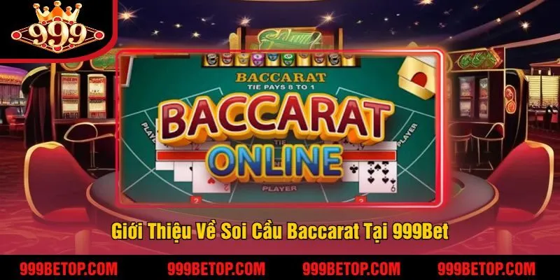 Soi Cầu Baccarat – Bắt Cầu Chuẩn, Nâng Tỷ Lệ Thắng! 2 Giới Thiệu Về Soi Cầu Baccarat Tại 999Bet