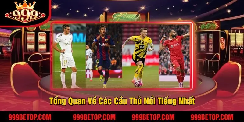 7 Cầu Thủ Nổi Tiếng Nhất – Huyền Thoại Làm Nên Lịch Sử 2 Tổng Quan Về Các Cầu Thủ Nổi Tiếng Nhất