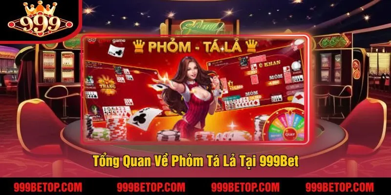 Phỏm Tá Lả Tại 999Bet – Đánh Bài Trí Tuệ, Ăn Tiền Cực Đã! 2 Tổng Quan Về Phỏm Tá Lả Tại 999Bet
